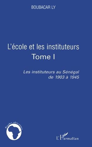 Emprunter Les instituteurs au Sénégal de 1903 à 1945. Tome 1, L'école et les instituteurs livre