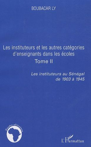 Emprunter Les instituteurs au Sénégal de 1903 à 1945. Tome 2, Les instituteurs et les autres catégories d'ense livre