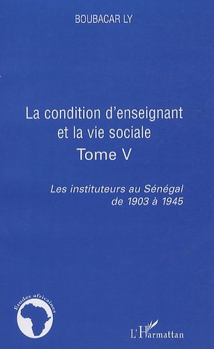 Emprunter Les instituteurs au Sénégal de 1903 à 1945. Tome 5, La condition d'enseignant et la vie sociale livre