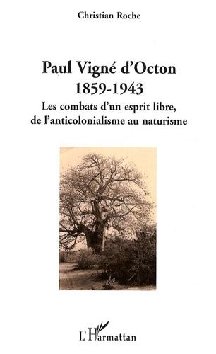 Emprunter Paul Vigné d'Octon, 1859-1943. Les combats d'un esprit libre de l'anticolonialisme au naturisme livre