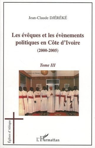 Emprunter LES EVEQUES ET LES EVENEMENTS POLITIQUES EN COTE D'IVOIRE - VOL03 - (2000-2005) - TOME 3 livre