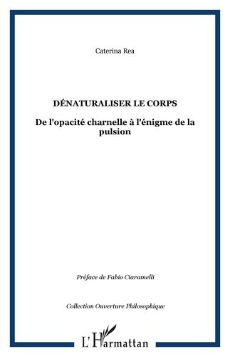 Emprunter Dénaturaliser le corps. De l'opacité charnelle à l'énigme de la pulsion livre