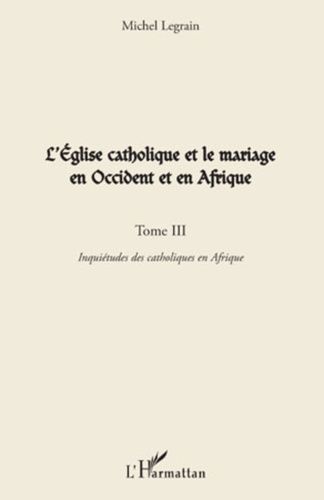 Emprunter L'EGLISE CATHOLIQUE ET LE MARIAGE EN OCCIDENT ET EN AFRIQUE (TOME III) - VOL03 - INQUIETUDES DES CAT livre