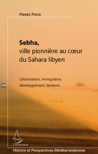 Emprunter Sebha, ville pionnière au coeur du Sahara libyen. Urbanisation, immigration, développement, tensions livre