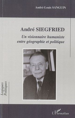 Emprunter Andre Siegfried. Un visionnaire humaniste entre géographie et politique livre