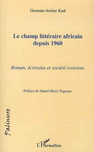 Emprunter Le champ littéraire africain depuis 1960. Roman, écrivains et société ivoiriens livre