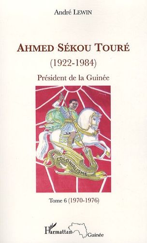 Emprunter Ahmed Sékou Touré (1922-1984), Président de la Guinée de 1958 à 1984. Tome 6, novembre 1970-juillet livre