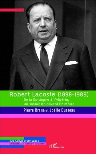 Emprunter Robert Lacoste (1898-1989). De la Dordogne à l'Algérie, un socialiste devant l'histoire livre