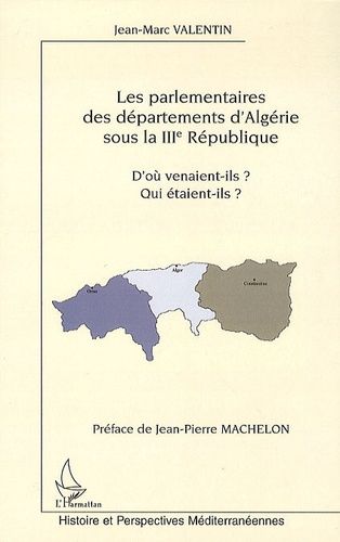 Emprunter Les parlementaires des départements d'Algérie sous la IIIe République. D'où venaient-ils ? Qui étaie livre