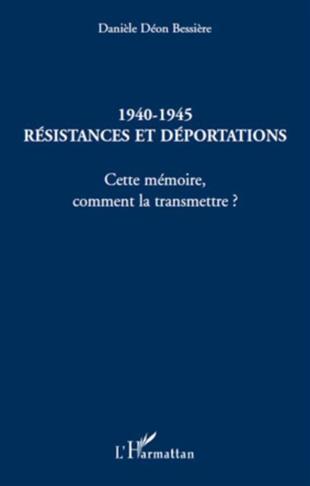 Emprunter 1940-1945 Résistances et Déportations. Cette mémoire, comment la transmettre ? livre