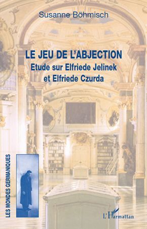 Emprunter Le jeu de l'abjection. Etude sur Elfriede Jelinek et Elfriede Czurda livre