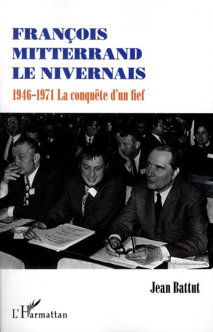 Emprunter François Mitterrand le Nivernais. 1946-1971, la conquête d'un fief livre