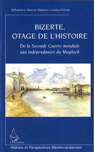 Emprunter Bizerte, otage de l'histoire. De la Seconde Guerre mondiale aux indépendances du Maghreb livre