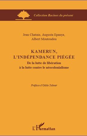 Emprunter Kamerun, l'indépendance piégée. De la lutte de libération à la lutte contre le néocolonialisme livre