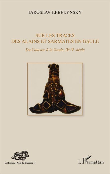 Emprunter Sur les traces des Alains et Sarmates en Gaule. Du Caucase à la Gaule, IVe-Ve siècle livre