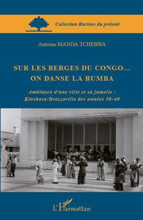 Emprunter Sur les berges du Congo... On danse la Rumba. Ambiance d'une ville et sa jumelle : Kinshasa/Brazzavi livre