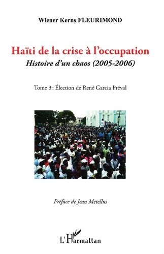 Emprunter Haïti de la crise à l'occupation. Histoire d'un chaos (2005-2006), tome 3 : Eléction de René Garcia livre