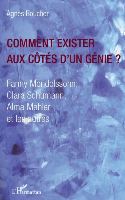 Emprunter Comment exister aux côtés d'un génie ? Fanny Mendelssohn, Clara Schumann, Alma Mahler et les autres livre