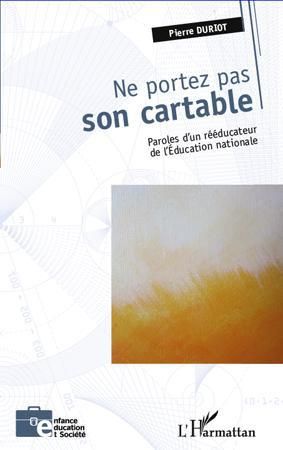 Emprunter Ne portez pas son cartable. Paroles d'un rééducateur de l'Education nationale livre