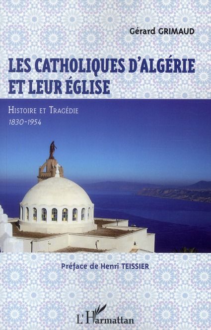 Emprunter Les catholiques d'Algérie et leur église. Histoire et tragédie 1830-1954 livre