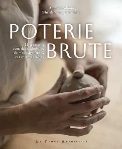 Emprunter Poterie brute. 26 créations avec des techniques de modelage faciles et contemporaines livre