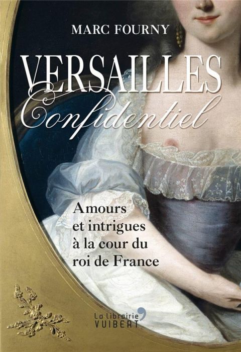 Emprunter Versailles confidentiel. Amours et intrigues à la cour du roi de France livre