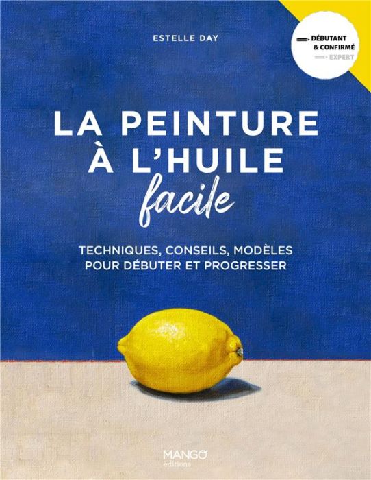 Emprunter La peinture à l'huile facile. Techniques, conseils, modèles pour débuter et progresser livre