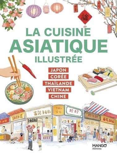 Emprunter La cuisine asiatique illustrée. Japon, Corée, Thaïlande, Vietnam, Chine livre