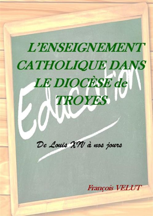 Emprunter L'enseignement catholique dans le diocèse de Troyes. De Louis XIV à nos jours livre