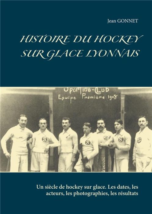 Emprunter Histoire du hockey sur glace lyonnais. Un siècle de hockey sur glace. Les dates, les acteurs, les ph livre