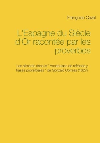 Emprunter L'Espagne du Siècle d'Or racontée par les proverbes. Les aliments dans le Vocabulario de refranes y livre