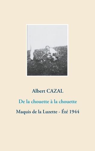 Emprunter De la chouette à la chouette. Maquis de la Luzette - Eté 1944 livre