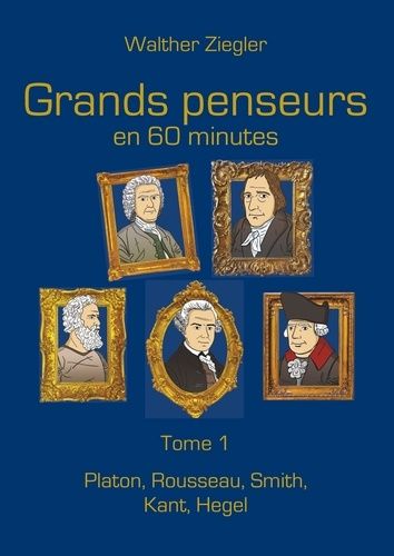 Emprunter Grands penseurs en 60 minutes. Tome 1, Platon, Rousseau, Smith, Kant, Hegel livre