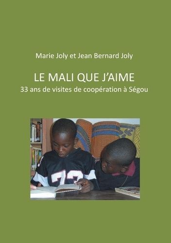 Emprunter Le Mali que j'aime. 33 ans de visites de coopération à Ségou livre