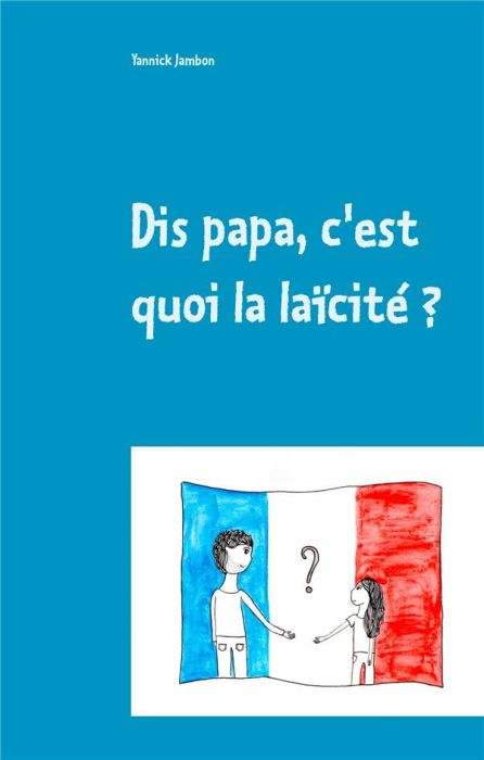 Emprunter Dis papa, c'est quoi la laïcité ? Petites réflexions à l'attention des enfants, des parents et des e livre