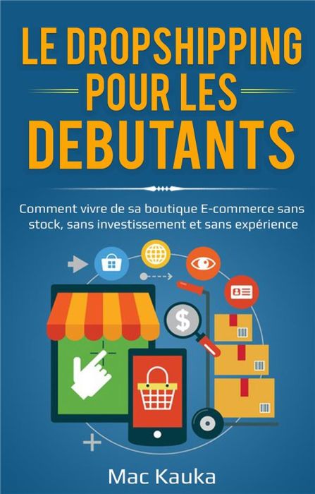 Emprunter Le dropshipping pour les débutants. Comment vivre de sa boutique E-commerce sans stock, sans investi livre