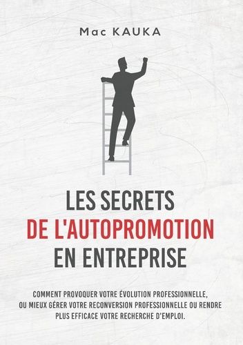 Emprunter Les secrets de l'autopromotion en entreprise. Comment provoquer votre évolution professionnelle, ou livre