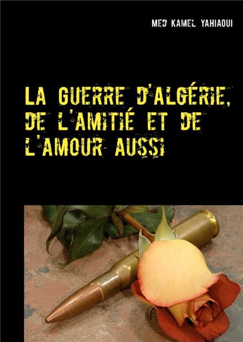 Emprunter La Guerre d'Algérie, de l'amitié et de l'amour aussi livre