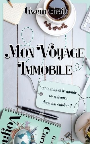 Emprunter Mon voyage immobile. Ou comment le monde se retrouva dans ma cuisine livre