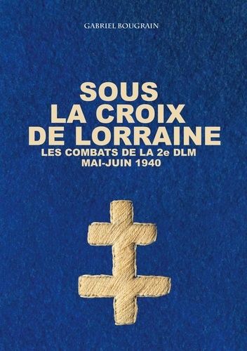 Emprunter Sous la Croix de Lorraine. Les combats de la 2e DLM, mai-juin 1940 livre