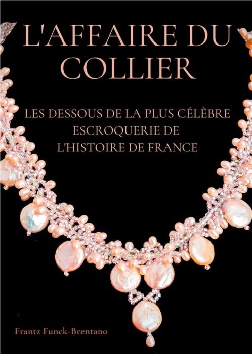 Emprunter L'Affaire du collier. Les dessous de la plus célèbre escroquerie de l'histoire de France livre