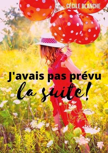 Emprunter J'avais pas prévu...la suite!. Et si le bonheur, c'était de laisser la vie faire ce qu'elle a prévu? livre