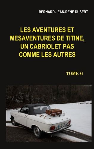 Emprunter Les aventures et mésaventures de Titine, un cabriolet pas comme les autres Tome 6 : Début 2019 livre