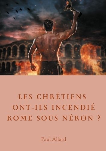 Emprunter Les chrétiens ont-ils incendié Rome sous Néron? Enquête sur les dessous d'une croyance livre