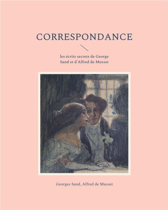 Emprunter Correspondance. les écrits secrets de George Sand et d'Alfred de Musset livre