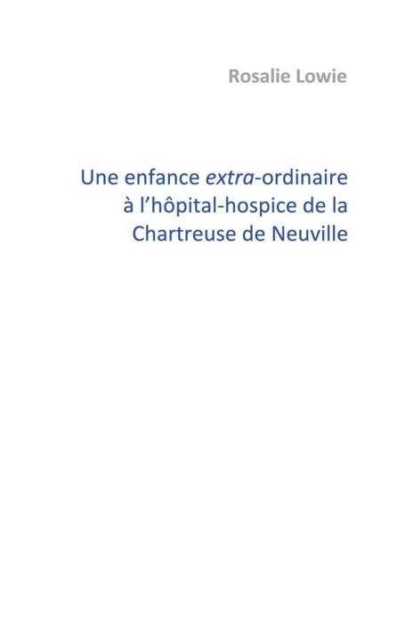 Emprunter Une enfance extra-ordinaire à l'hôpital-hospice de la Chartreuse de Neuville livre