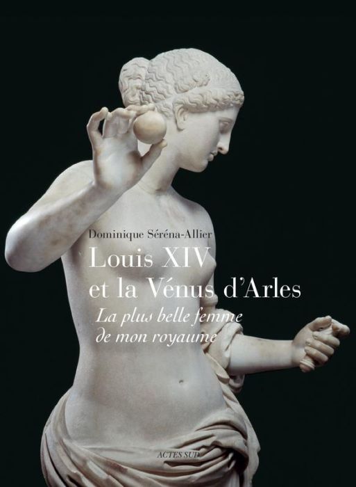 Emprunter Louis XIV et la Vénus d'Arles. La plus belle femme de mon royaume livre