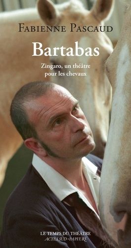 Emprunter Bartabas. Zingaro, un théâtre pour les chevaux livre