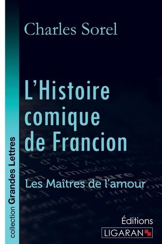 Emprunter L'histoire comique de Francion. Les Maîtres de l'Amour [EDITION EN GROS CARACTERES livre