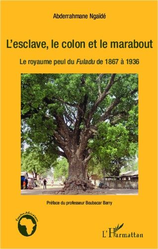 Emprunter L'esclave, le colon et le marabout. Le royaume peul du Fuladu de 1867 à 1936 livre